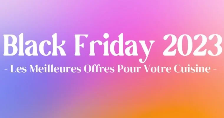 Black Friday : Les Meilleurs Deals Cuisine 5 Black Friday : Les Meilleurs Deals Cuisine