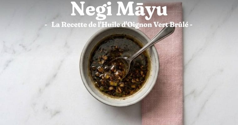 Negi Mayu : la Recette de l&rsquo;Huile d&rsquo;Oignon Vert Brûlé